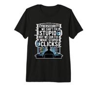 Cybersecurity Can't Fix Stupid Just Clicks Camiseta Premium
