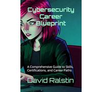 Cybersecurity Career Blueprint: A Comprehensive Guide to Skills, Certifications, and Career Paths