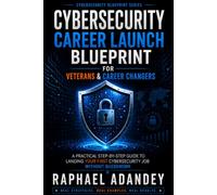 Cybersecurity Career Launch Blueprint for Veterans & Career Changers: A Practical Step-by-Step Guide to Landing Your First Cybersecurity Job Without Guesswork