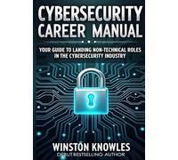 Cybersecurity Career Manual:: Your Guide to Landing Non-Technical Roles in the Cybersecurity Industry