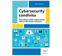 Cybersecurity condivisa. Il paradosso della cooperazione nell’era del rischio sistemico (Collana interdisciplinare di scienze sociali, tecnologiche e della sicurezza)