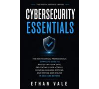 Cybersecurity Essentials: The Non-Technical Professional's Complete Guide to Protecting Your Data, Preventing Cyber Attacks, Securing Business ... 2026 and Beyond (The Digital Defence Library)