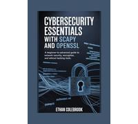 Cybersecurity Essentials with Scapy and OpenSSL: A Beginner-to-Advanced Guide to Network Security, Encryption, and Ethical Hacking Tools