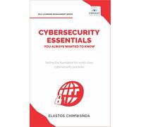 Cybersecurity Essentials You Always Wanted to Know: Master Cybersecurity, Risk Management, Encryption, Cloud Security & Best Practices for Professionals (Self-Learning Management Series)