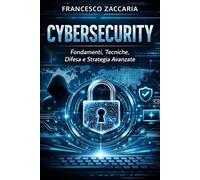 CYBERSECURITY: Fondamenti ,minacce ,difesa e strategia avanzate guida completa teorico e pratica