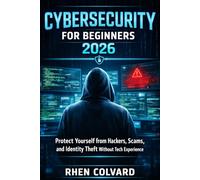Cybersecurity for Beginners 2026: Protect Yourself from Hackers, Scams, and Identity Theft Without Tech Experience