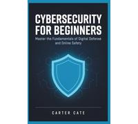 CYBERSECURITY FOR BEGINNERS: Master the Fundamentals of Digital Defense and Online Safety