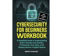 Cybersecurity For Beginners Workbook: A Simplified Guide to Understanding Online Threats and Attacks, Protecting Your Data, and Staying Secure in Digital Spaces (WITH ACTIVITIES AND REFLECTIONS)