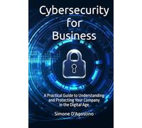 Cybersecurity for Business: A Practical Guide to Understanding and Protecting Your Company in the Digital Age (Business Tech Essentials)