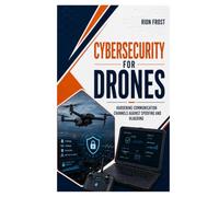 Cybersecurity for Drones: Hardening Communication Channels Against Spoofing and Hijacking