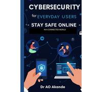 Cybersecurity for Everyday Users - Stay Safe Online in a connected world