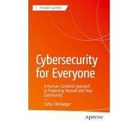 Cybersecurity for Everyone: A Human-Centered Approach to Protecting Yourself and Your Community (Apress Pocket Guides)