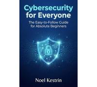 Cybersecurity for Everyone: The Easy-to-Follow Guide for Absolute Beginners