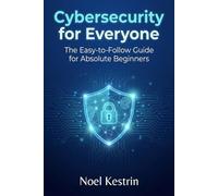 Cybersecurity for Everyone: The Easy-to-Follow Guide for Absolute Beginners