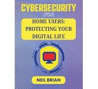 CYBERSECURITY FOR HOME USERS: PROTECTING YOUR DIGITAL LIFE: How to Defend Your Family, Finances, and Privacy from Everyday Cyber Risks (The Tech Skills Blueprint Series)