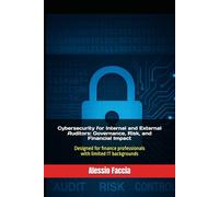 Cybersecurity for Internal and External Auditors: Governance, Risk, and Financial Impact: Designed for finance professionals with limited IT backgrounds