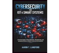 Cybersecurity for IoT & Smart Systems: A Practical Guide to Threat Detection, SOC Monitoring, and Automated Defense in Modern Connected Environments