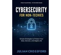 Cybersecurity for Non-Techies: Simple Strategies to Protect Your Data, Devices, and Digital Life.