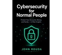Cybersecurity for Normal People: Protect your accounts, your money, and your family - in plain English.