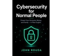 Cybersecurity for Normal People: Protect your accounts, your money, and your family - in plain English.