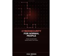 Cybersecurity for Normal People: Protect Yourself Online Without Being a Tech Expert