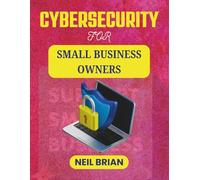 CYBERSECURITY FOR SMALL BUSINESS OWNERS: How to Stop Attacks, Reduce Downtime, and Maintain Peace of Mind (The Tech Skills Blueprint Series)