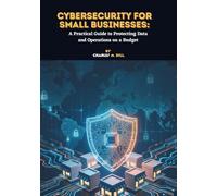 Cybersecurity for Small Businesses: A Practical Guide to Protecting Data and Operations on a Budget