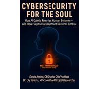Cybersecurity for the Soul: How AI Quietly Rewrites Human Behavior-and How Purpose Development Restores Control