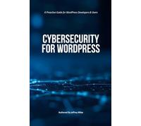Cybersecurity for WordPress: A Proactive Guide for WordPress Developers & Users