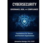 Cybersecurity Governance, Risk, and Compliance: Foundations for Secure and Resilient Organizations