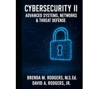 Cybersecurity II - Advanced Systems, Networks & Threat Defense: A Complete High School Course (The Complete Science Curriculum: K-12)