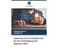 Cybersecurity im Zeitalter der KI: Die Verteidigung der digitalen Welt