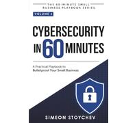 Cybersecurity in 60 Minutes: A Practical Playbook to Bulletproof Your Small Business (The 60-Minute Small Business Playbook Series)