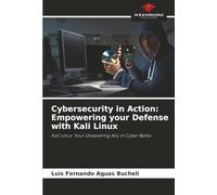 Cybersecurity in Action: Empowering your Defense with Kali Linux: Kali Linux: Your Unwavering Ally in Cyber Battle