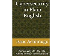 Cybersecurity in Plain English: Simple Ways to Stay Safe Online Without Technical Skills