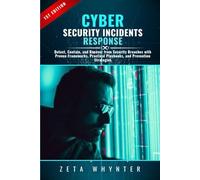 Cybersecurity Incident Response: Detect, Contain, and Recover from Security Breaches with Proven Frameworks, Practical Playbooks, and Prevention Strategies