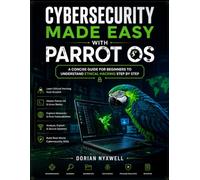 Cybersecurity Made Easy with Parrot OS: A Concise Guide for Beginners to Understand Ethical Hacking Step by Step (Modern Tech Knowledge Library Series)