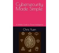 Cybersecurity Made Simple: A Midlife Guide to Threat Intelligence (Tech Made Simple: A Midlife Guide to Emerging Technology)