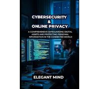 CYBERSECURITY & ONLINE PRIVACY: A Comprehensive Safeguarding Digital Assets and Protecting Personal Information in the Connected World