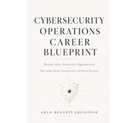 Cybersecurity Operations Career Blueprint: Break Into Security Operations: Master SOC Analyst Skills, Cloud Security, and Threat Detection to Land Your First Cybersecurity Job