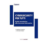 Cybersecurity per tutti. Guida alla sicurezza informatica e alle nuove professioni (Quaderni Edizioni Lavoro)