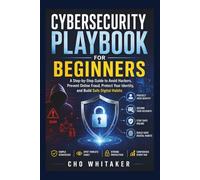 CYBERSECURITY PLAYBOOK FOR BEGINNERS: A Step-by-Step Guide to Avoid Hackers, Prevent Online Fraud, Protect Your Identity, and Build Safe Digital Habits