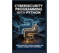 Cybersecurity Programming with Python: Build penetration testing encryption and malware analysis tools with Python