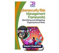Cybersecurity Risk Management Frameworks: Identifying and Mitigating Organizational Risks