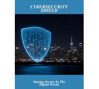 Cybersecurity Shield: Staying Secure In The Digital World