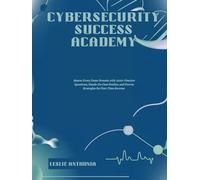 Cybersecurity Success Academy: Master Every Exam Domain with 1000+ Practice Questions, Hands-On Case Studies, and Proven Strategies for First-Time Success