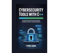 Cybersecurity Tools with C++: Create 50 Advanced Security Projects Including Encryption, Firewalls & Exploits