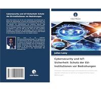 Cybersecurity und IoT-Sicherheit: Schutz der EU-Institutionen vor Bedrohungen: Strategien, Herausforderungen und Innovationen zum Schutz der digitalen ... EU vor fortgeschrittenen Cyber-Bedrohungen