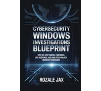 CYBERSECURITY WINDOWS INVESTIGATIONS BLUEPRINT: Step-by-Step Digital Forensics, Live Response, and Post-Breach Recovery Strategies