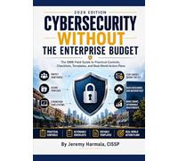 Cybersecurity Without the Enterprise Budget: The SMB Field Guide to Practical Controls, Checklists, Templates, and Real-World Action Plans